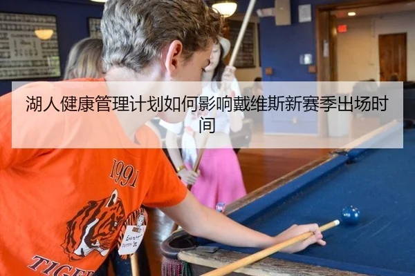 湖人健康管理计划如何影响戴维斯新赛季出场时间